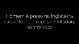 ​Homem é preso na Inglaterra suspeito de atropelar multidão; há 7 feridos 